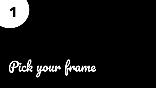 1
Pick your frame
