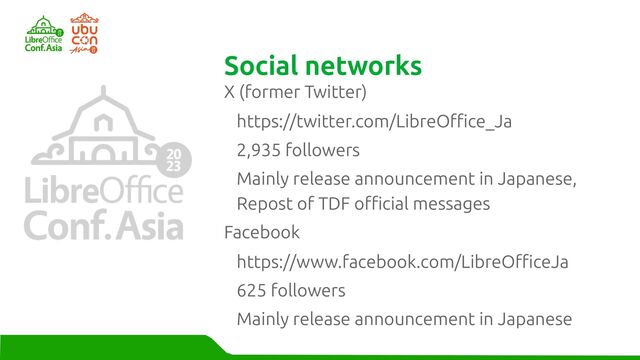X (former Twitter)
https://twitter.com/LibreOffice_Ja
2,935 followers
Mainly release announcement in Japanese,
Repost of TDF official messages
Facebook
https://www.facebook.com/LibreOfficeJa
625 followers
Mainly release announcement in Japanese
Social networks
