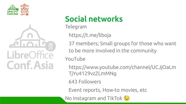 Telegram
https://t.me/liboja
37 members; Small groups for those who want
to be more involved in the community
YouTube
https://www.youtube.com/channel/UCJjOaLm
TjYu4129vzZLmMNg
643 Followers
Event reports, How-to movies, etc
No Instagram and TikTok
😓
Social networks
