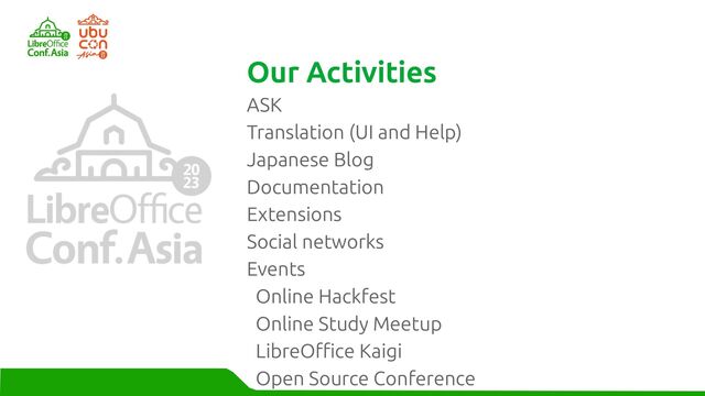 ASK
Translation (UI and Help)
Japanese Blog
Documentation
Extensions
Social networks
Events
Online Hackfest
Online Study Meetup
LibreOffice Kaigi
Open Source Conference
Our Activities
