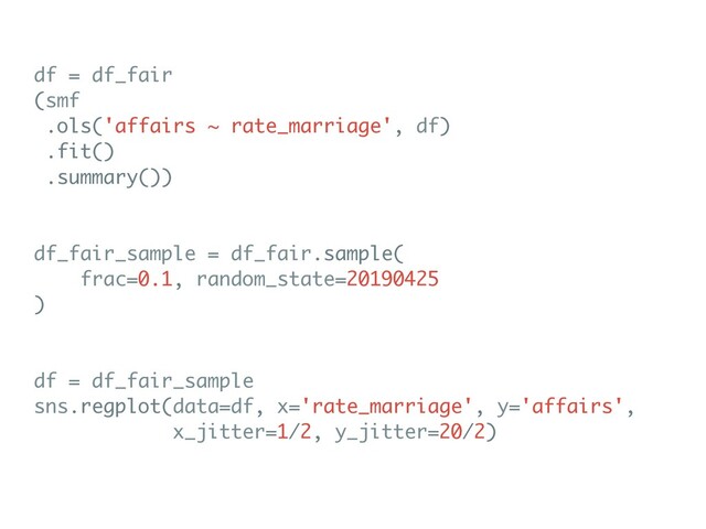 df = df_fair
(smf
.ols('affairs ~ rate_marriage', df)
.fit()
.summary())
df_fair_sample = df_fair.sample(
frac=0.1, random_state=20190425
)
df = df_fair_sample
sns.regplot(data=df, x='rate_marriage', y='affairs',
x_jitter=1/2, y_jitter=20/2)

