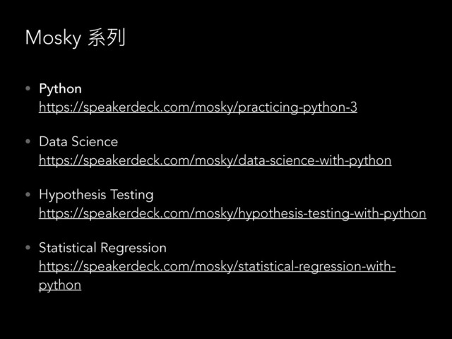 Mosky 系列列
• Python 
https://speakerdeck.com/mosky/practicing-python-3
• Data Science 
https://speakerdeck.com/mosky/data-science-with-python
• Hypothesis Testing 
https://speakerdeck.com/mosky/hypothesis-testing-with-python
• Statistical Regression 
https://speakerdeck.com/mosky/statistical-regression-with-
python
