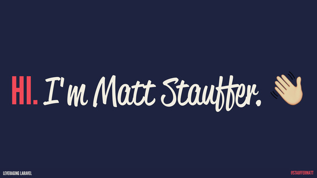 LEVERAGING LARAVEL @STAUFFERMATT
LEVERAGING LARAVEL @STAUFFERMATT
