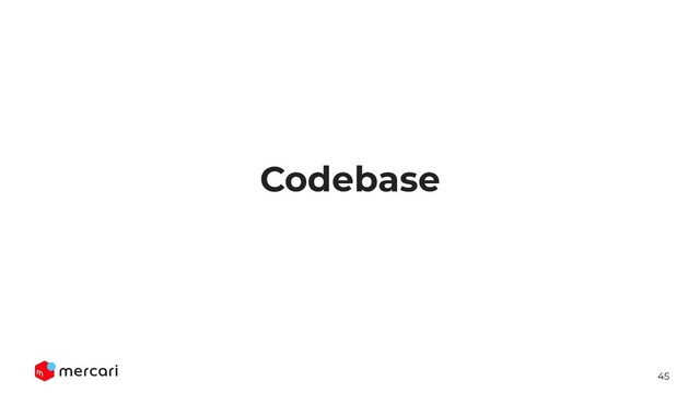 45
Codebase
