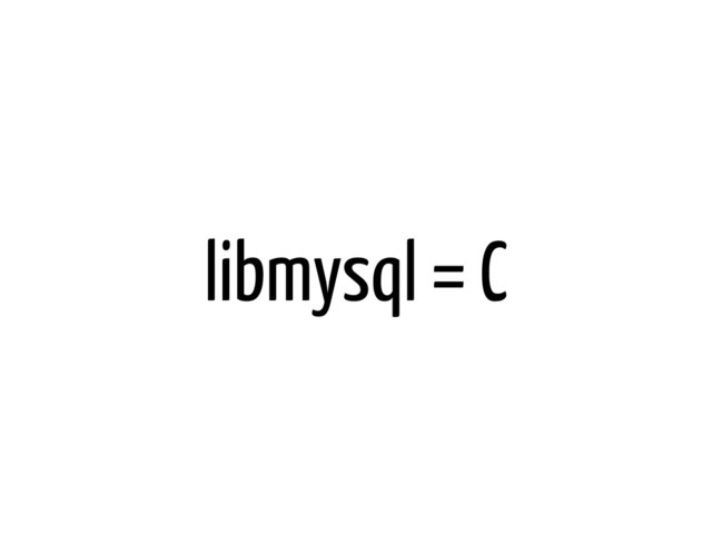 libmysql = C

