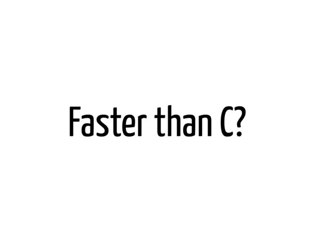 Faster than C?
