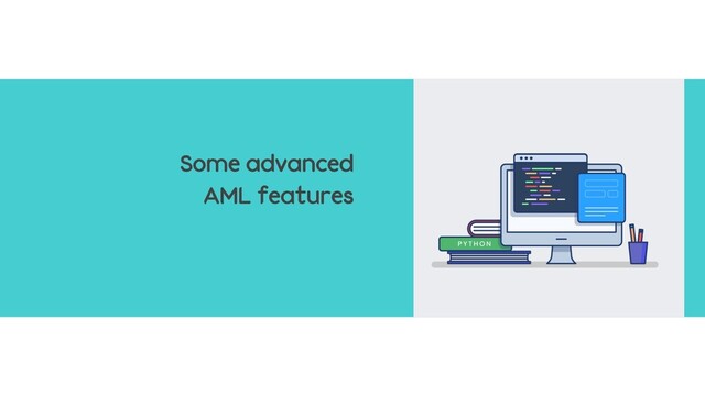Some advanced
AML features
