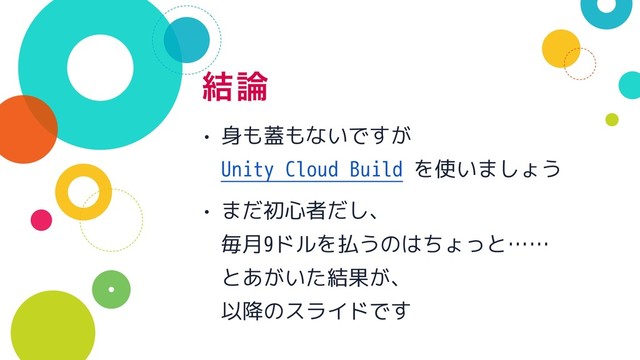 ݁࿦
• 身も蓋もないですが 
Unity Cloud Build を使いましょう
• まだ初心者だし、 
毎月9ドルを払うのはちょっと…… 
とあがいた結果が、 
以降のスライドです
