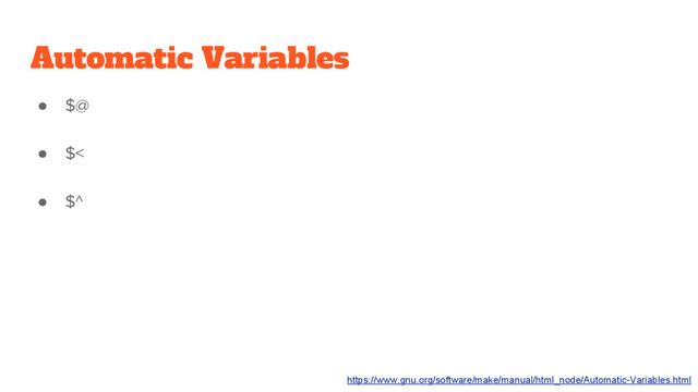 Automatic Variables
● $@
● $<
● $^
https://www.gnu.org/software/make/manual/html_node/Automatic-Variables.html
