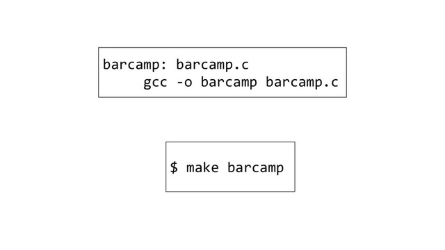barcamp: barcamp.c
gcc -o barcamp barcamp.c
$ make barcamp
