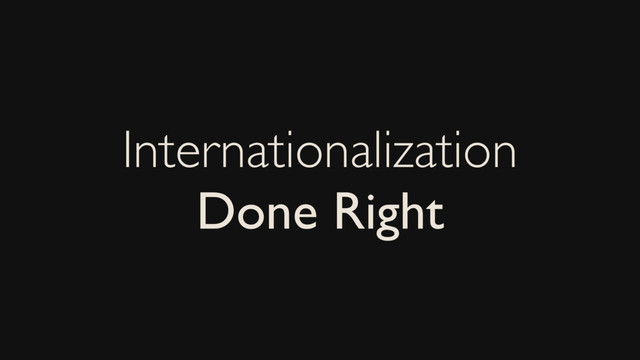 Internationalization
Done Right
