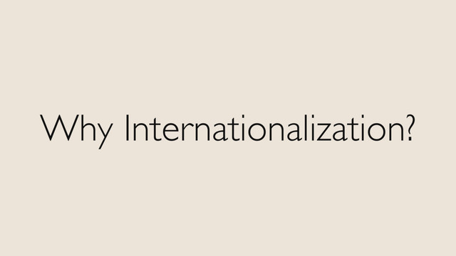 Why Internationalization?
