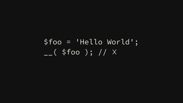 $foo = 'Hello World';
__( $foo ); // ☓
