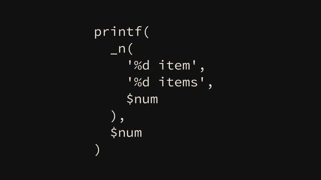 printf(
_n(
'%d item',
'%d items',
$num
),
$num
)
