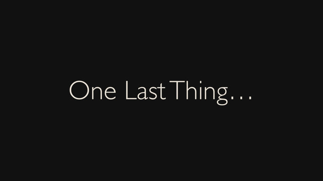 One Last Thing…

