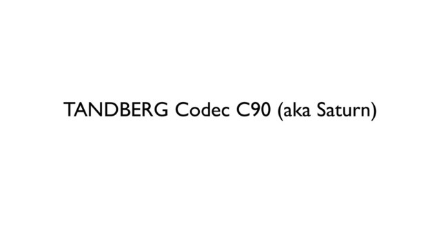 TANDBERG Codec C90 (aka Saturn)
