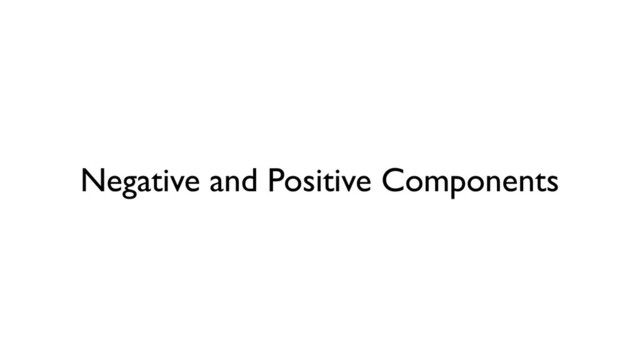 Negative and Positive Components
