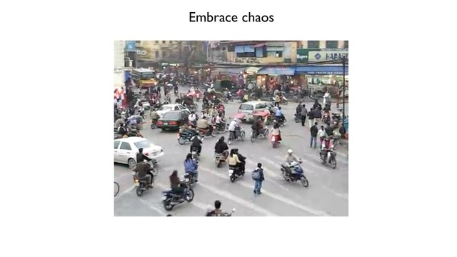 Embrace chaos
