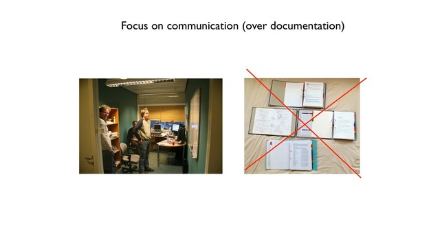 Focus on communication (over documentation)

