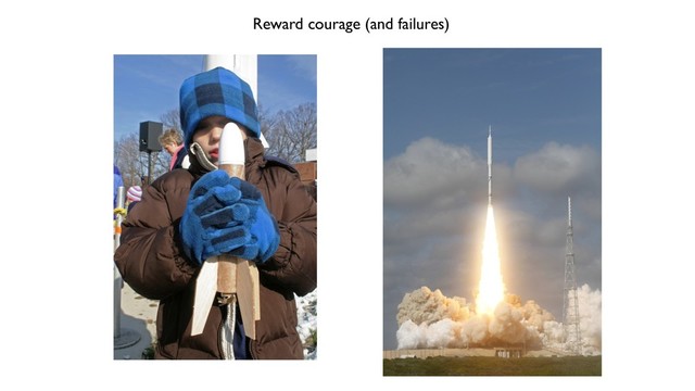 Reward courage (and failures)
