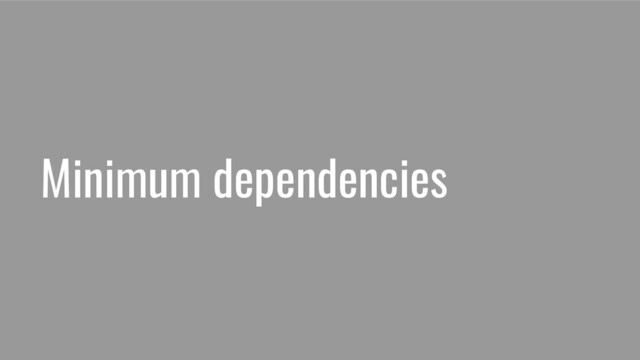 Minimum dependencies
