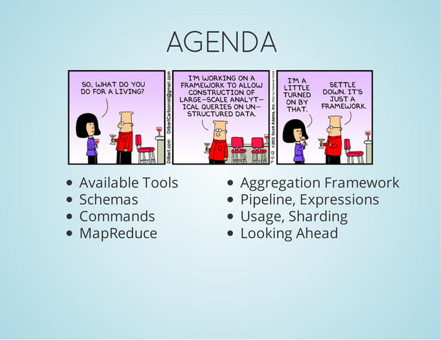 AGENDA
Available Tools
Schemas
Commands
MapReduce
Aggregation Framework
Pipeline, Expressions
Usage, Sharding
Looking Ahead
