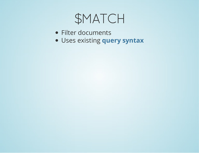$MATCH
Filter documents
Uses existing query syntax
