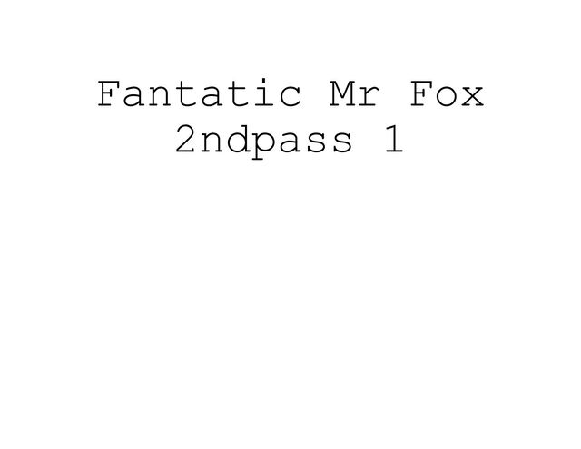 Fantatic Mr Fox
2ndpass 1
