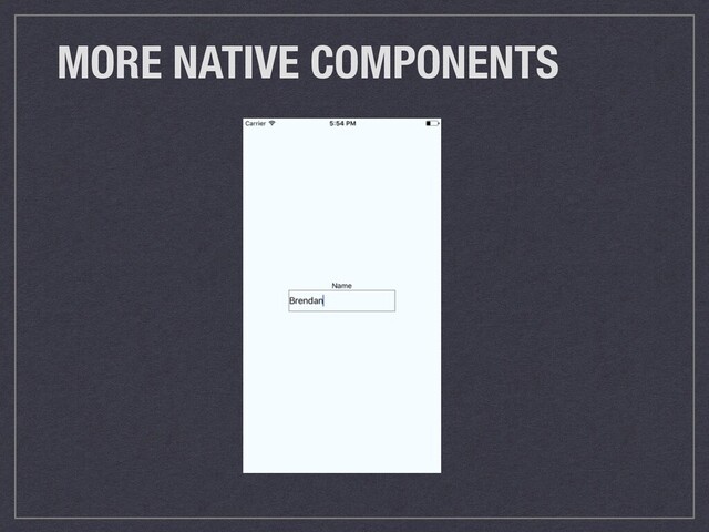 MORE NATIVE COMPONENTS
