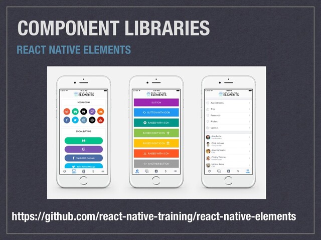 COMPONENT LIBRARIES
https://github.com/react-native-training/react-native-elements
REACT NATIVE ELEMENTS
