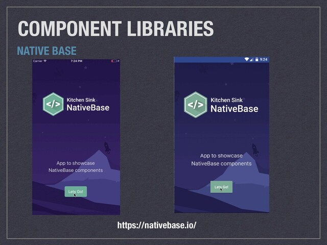 COMPONENT LIBRARIES
https://nativebase.io/
NATIVE BASE
