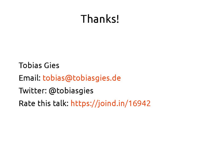 Thanks!
Tobias Gies
Email: tobias@tobiasgies.de
Twitter: @tobiasgies
Rate this talk: https://joind.in/16942
