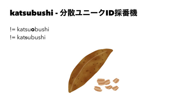 katsubushi - ෼ࢄϢχʔΫID࠾൪ػ
!= katsuobushi
!= katsubushi
