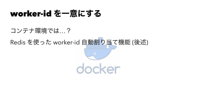 worker-id ΛҰҙʹ͢Δ
ίϯςφ؀ڥͰ͸…ʁ
Redis Λ࢖ͬͨ worker-id ࣗಈׂΓ౰ͯػೳ (ޙड़)
