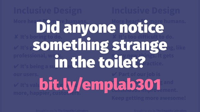 Did anyone notice
something strange
in the toilet?
bit.ly/emplab301
