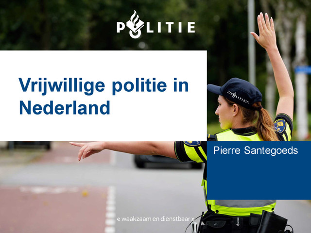 Vrijwillige politie in
Nederland
Pierre Santegoeds
