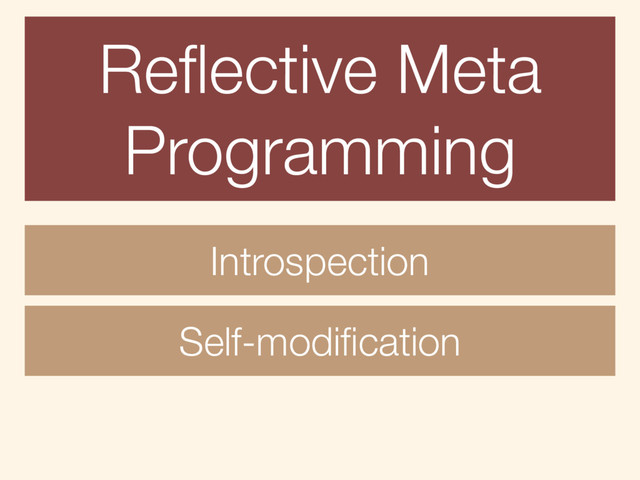 Reﬂective Meta
Programming
Introspection
Self-modiﬁcation
