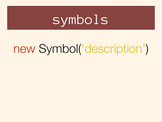 symbols
new Symbol('description')
