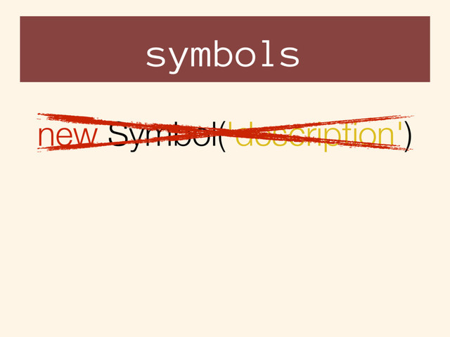 symbols
new Symbol('description')
