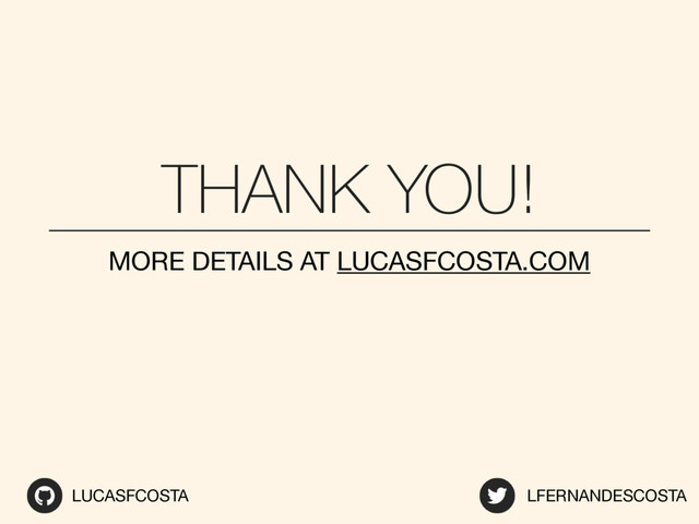 THANK YOU!
MORE DETAILS AT LUCASFCOSTA.COM
LUCASFCOSTA LFERNANDESCOSTA
