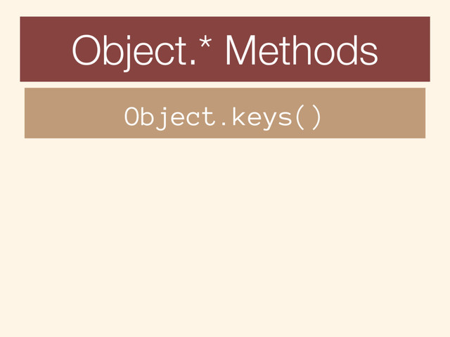 Object.* Methods
Object.keys()

