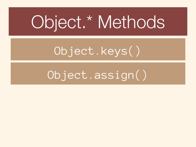 Object.* Methods
Object.keys()
Object.assign()
