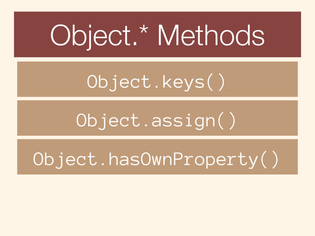 Object.* Methods
Object.keys()
Object.assign()
Object.hasOwnProperty()
