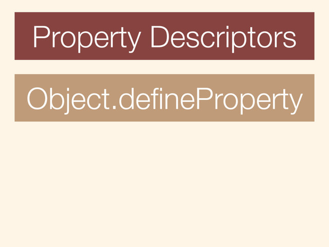 Property Descriptors
Object.deﬁneProperty

