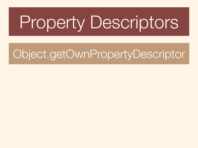 Property Descriptors
Object.getOwnPropertyDescriptor
