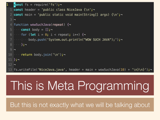 But this is not exactly what we will be talking about
This is Meta Programming
