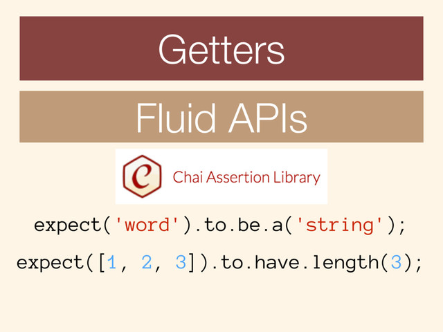 Getters
Fluid APIs
expect('word').to.be.a('string');
expect([1, 2, 3]).to.have.length(3);
