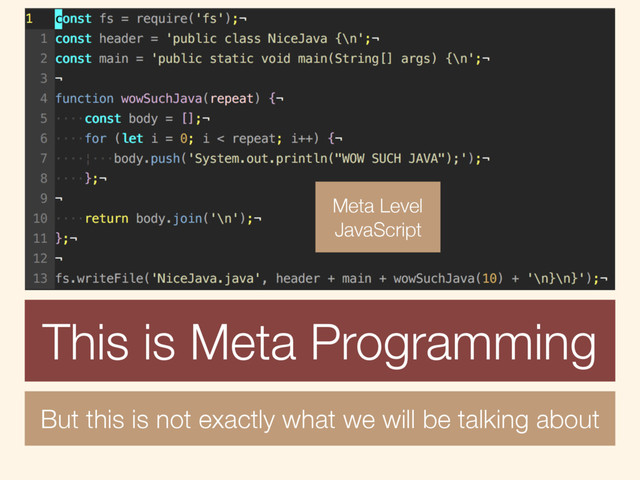 Meta Level
JavaScript
But this is not exactly what we will be talking about
This is Meta Programming
