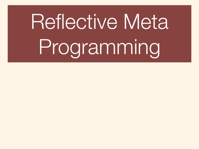 Reﬂective Meta
Programming
