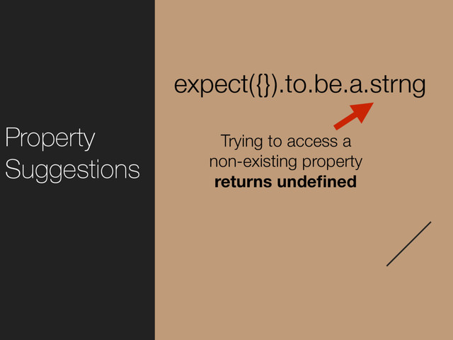 Property
Suggestions
expect({}).to.be.a.strng
Trying to access a
non-existing property
returns undeﬁned
